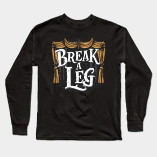 Break a leg Long Sleeve T-Shirt